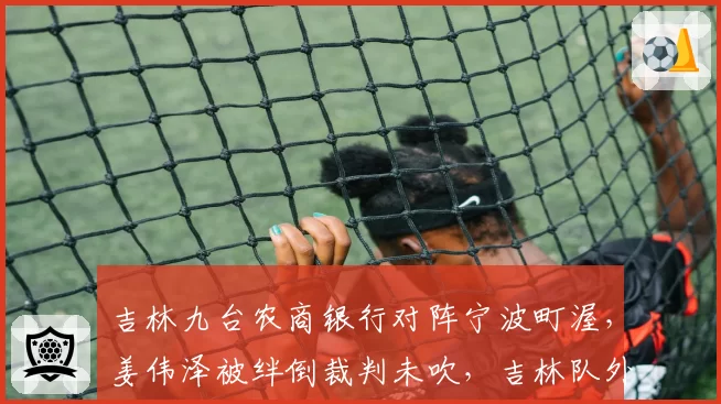 吉林九台农商银行对阵宁波町渥，姜伟泽被绊倒裁判未吹，吉林队外援琼斯推搡对手